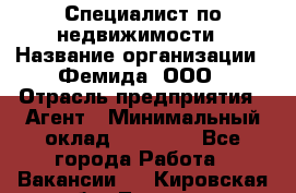 Специалист по недвижимости › Название организации ­ Фемида, ООО › Отрасль предприятия ­ Агент › Минимальный оклад ­ 80 000 - Все города Работа » Вакансии   . Кировская обл.,Лосево д.